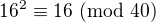 $16^2\equiv16\ ({\rm mod}\ 40)$