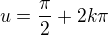 $u=\frac\pi2+2k\pi$