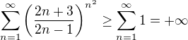 $\sum_{n=1}^{\infty} \left(\frac{2n+3}{2n-1}\right)^{n^2} \ge \sum_{n=1}^{\infty} 1=+\infty$