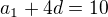$a_1+4d=10$