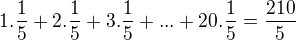 $1.\frac{1}{5}+2.\frac{1}{5}+3.\frac{1}{5}+...+20.\frac{1}{5}=\frac{210}{5}$