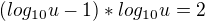 $(log_{10}u-1)*log_{10}u=2$