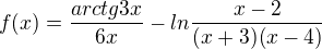 $f(x) = \frac{arctg3x}{6x} - ln \frac{x -2}{(x + 3)(x-4)}$