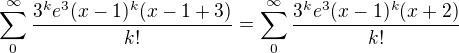 $\sum_{0}^{\infty}{\frac{3^ke^3(x-1)^k(x-1+3)}{k!}} = \sum_{0}^{\infty}{\frac{3^ke^3(x-1)^k(x+2)}{k!}}$
