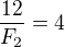 $ \frac{12}{F_2}=4$