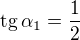 $\rm{tg}\,\alpha_1=\frac 12$