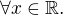 $\forall x \in \mathbb{R}.$