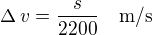 $\Delta\,v=\frac{s}{2200}\quad\rm{m/s}$