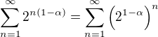 $\sum_{n=1}^{\infty }2^{n(1-\alpha )}=\sum_{n=1}^{\infty }\Big(2^{1-\alpha }\Big)^n$