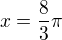 $x = \frac{8}{3}\pi$