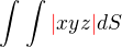 $\int_{}^{}\int_{}^{} \color{red}|\color{black}xyz\color{red}|\color{black}dS$