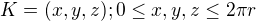 $K = {(x,y,z); 0\le x,y,z\le 2\pi r}$