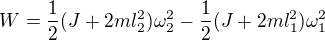 $W=\frac12(J+2ml_2^2)\omega _2^2-\frac12(J+2ml_1^2)\omega _1^2$