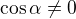 $\cos \alpha \ne 0$