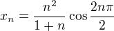 $x_n=\frac{n^2}{1+n}\cos{\frac{2n\pi}{2}}$