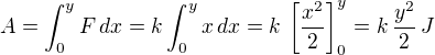 $A=\int_0^y F\,dx = k\int_0^y x\,dx=k\, \left[\frac{x^2}{2}\right]_0^y=k\,\frac{y^2}{2}\, J$
