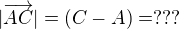 $|\overrightarrow{AC}|=(C-A)=??? $