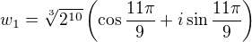 $w_1=\sqrt[3]{2^{10}} \left(\cos{\frac{11\pi}{9}}+{i\sin{\frac {11\pi}{9}}}\right)$