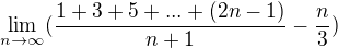 $\lim_{n\to\infty }(\frac{1+3+5+...+(2n-1)}{n+1} - \frac{n}{3})$