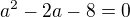 kopírovat do textarea $a^2-2a-8=0$