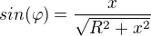 $sin(\varphi ) = \frac{x}{\sqrt{R^2+x^2}}$