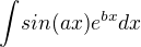 ${\int}sin(ax)e^{bx}dx$