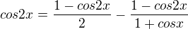 $cos2x=\frac{1-cos2x}{2}-\frac{1-cos2x}{1+cosx}$
