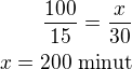 $\frac{100}{15}=\frac{x}{30}\\x=200\,\,\rm{minut}$