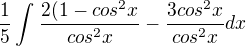 $\frac{1}{5}\int_{}^{}\frac{2(1-cos^{2}x}{cos^{2}x}-\frac{3cos^{2}x}{cos^{2}x}dx$