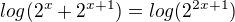 $log(2^{x}+2^{x+1}) = log(2^{2x+1})$