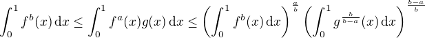 $\int_0^1 f^b(x) \, \mathrm{d} x \leq \int_0^1f^a(x)g(x) \,\mathrm{d} x \leq \left(\int_0^1f^b(x)\, \mathrm{d} x\right)^{\frac{a}{b}} \left(\int_0^1g^{\frac{b}{b-a}}(x)\, \mathrm{d} x\right)^{\frac{b-a}{b}}$