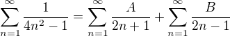 $\sum_{n=1}^\infty\frac{1}{4n^2-1}=\sum_{n=1}^\infty\frac{A}{2n+1}+\sum_{n=1}^\infty\frac{B}{2n-1}$