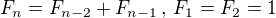 $F_{n}=F_{n-2}+F_{n-1}\,,\,F_{1}=F_{2}=1$