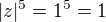 $|z|^5=1^5=1$