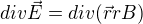 $div\vec{E}=div(\vec{r}rB)$
