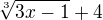 $\sqrt[3]{3x-1}+4$