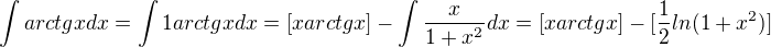 $\int {arctgxdx}=\int {1 arctgxdx}=[x arctgx]-\int\frac{x}{1+x^2 }dx=[x arctgx]-[\frac{1}{2}ln(1+x^2)]$