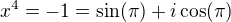 $x^4=-1= \sin (\pi)+ i \cos (\pi) $