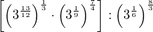 $\left[\left(3^{\frac{13}{12}}\right)^{\frac13}\cdot\left(3^{\frac19}\right)^{\frac74}\right]:\left(3^{\frac16}\right)^{\frac83}$