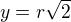 $y=r\sqrt{2}$