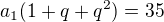 $a_1(1+q+q^2)=35$