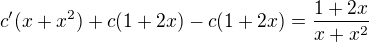 $c' (x+x^2) + c(1+2x)-c(1+2x)=\frac{1+2x}{x+x^2}$