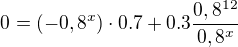 $0=(-0,8^x)\cdot 0.7+0.3\frac{0,8^{12}}{0,8^{x}}$