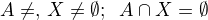 $A\neq\emptyse, \,X\neq\emptyset;\;\; A\cap X=\emptyset$