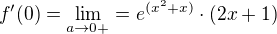 $f^{\prime}(0)=\lim_{a\rightarrow0+}=e^{(x^2+x)}\cdot (2x+1)$