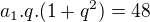 $a_1.q.(1+q^2)=48$