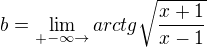 $b=\lim_{+-\infty \to} arctg\sqrt{\frac{x+1}{x-1}}$