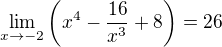 $\lim_{x\to -2} \(x^4-\frac{16}{x^3}+8\)=26$
