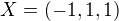 $X=(-1,1,1)$