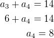 $a_3+a_4=14\\6+a_4=14\\a_4=8$